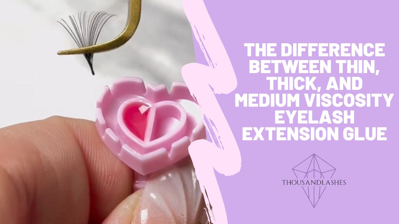 The Difference Between Thin, Thick, and Medium Viscosity Eyelash Extension Glue